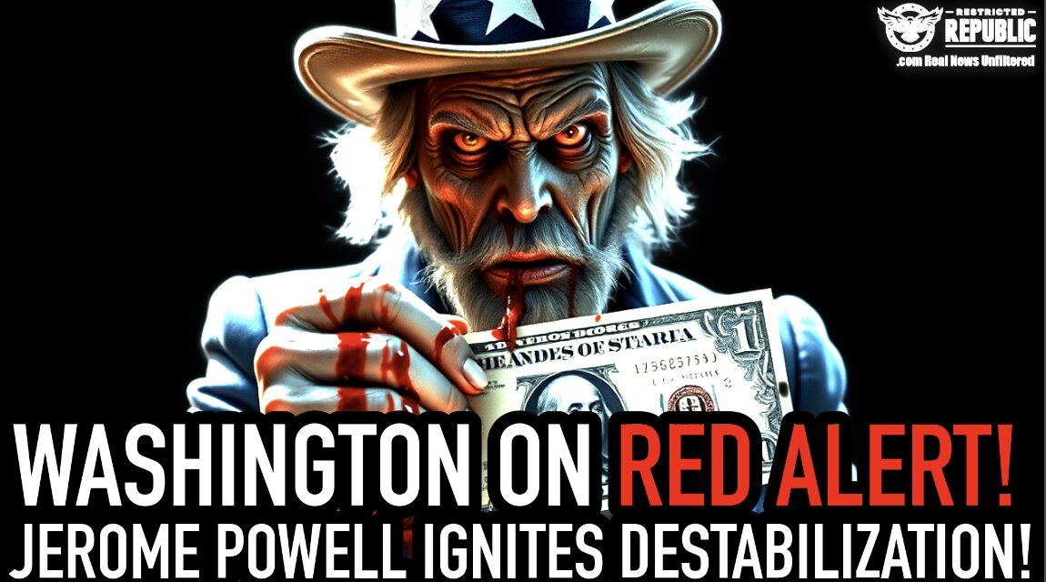 Washington Under Red Alert: Jerome Powell Forcing Destabilization… Here’s What You Need To Know! 